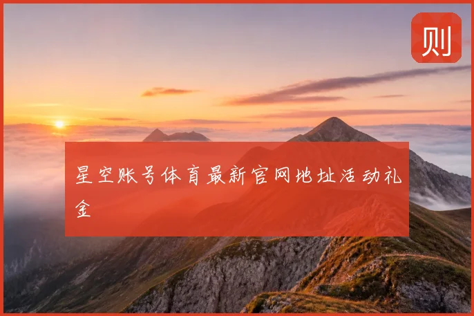 星空账号体育最新官网地址活动礼金
